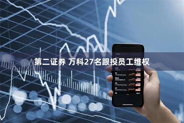 第二证券 万科27名跟投员工维权
